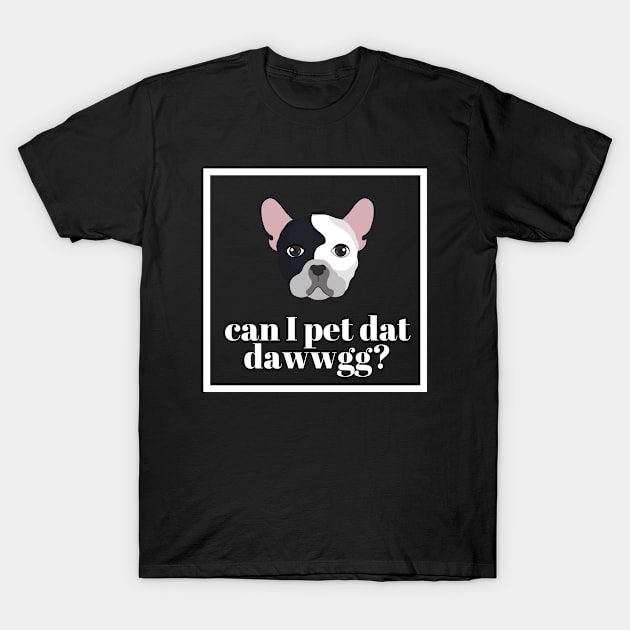 Can I Pet Dat Dawwgg? T-Shirt by edmgeek